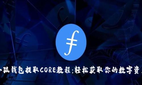 小狐钱包提取CORE教程：轻松获取你的数字资产