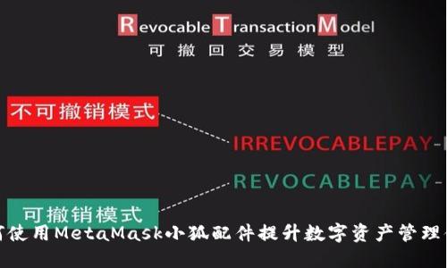 如何使用MetaMask小狐配件提升数字资产管理体验