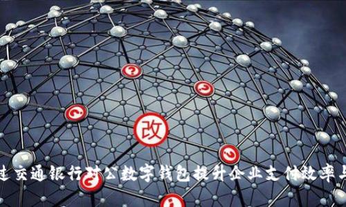 如何通过交通银行对公数字钱包提升企业支付效率与安全性