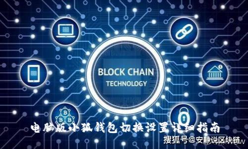 电脑版小狐钱包切换设置详细指南