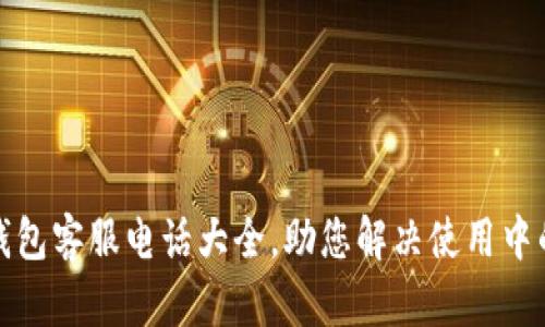 保山数字钱包客服电话大全，助您解决使用中的所有问题