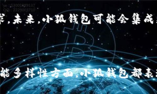 小狐钱包是一种数字钱包，主要用于存储和管理加密货币及其他数字资产。作为一个方便的工具，它能够帮助用户安全地存储、转账和交易各种数字货币。除了基本的存储功能外，小狐钱包还可能提供以下特点和功能：

### 小狐钱包的功能概述

1. 加密货币的存储与管理
小狐钱包可以存储多种加密货币，如比特币、以太坊以及其他主流代币。用户可以方便地查看自己的资产总值。钱包内通常会显示每种货币的实时汇率，帮助用户合理管理自己的投资组合。

2. 转账与交易
用户可以通过小狐钱包轻松进行数字货币的转账和提现。这包括向其他用户转账或直接购买商品和服务。此外，小狐钱包可能还支持与交易所的连接，用户可以直接在钱包内进行币币交易。

3. 安全性
小狐钱包通常会采用多重安全措施，如私钥加密、二次验证等，来保护用户的资产安全。用户可以选择设置复杂的密码，确保只有自己能够访问钱包内容。

4. 用户界面和体验
小狐钱包通常设计友好，用户界面。无论是新手还是有经验的用户，都能轻松上手。应用内指引和帮助文档也有助于用户更好地理解钱包的使用方法。

5. 资产跟踪与分析
某些版本的小狐钱包内置资产分析工具，用户可以实时监测资产的涨跌情况。这种功能可以帮助用户做出更为明智的投资决策。

6. 多设备同步
小狐钱包可能支持多设备同步，用户可以在手机、平板、电脑等多种设备上访问同一个钱包。这种便捷性提高了用户的体验。

7. 社区与支持
小狐钱包背后通常会有活跃的用户社区。用户可以通过社区论坛或社交媒体获得支持，分享使用经验，获取最新的市场动态和项目更新。

### 小狐钱包的未来发展

随着区块链技术和加密货币市场的迅猛发展，小狐钱包也会不断进行功能迭代和提升，满足用户日益增长的需求。未来，小狐钱包可能会集成更多新兴的金融技术，如去中心化金融（DeFi）和非同质化代币（NFT），为用户提供更丰富的服务选择。

### 结束语

小狐钱包作为一种现代化的数字钱包，能够有效地满足用户对于加密资产管理的需求。在安全性、便捷性以及功能多样性方面，小狐钱包都表现出色，适合对数字货币有需求的用户使用。无论是初学者还是专业投资者，小狐钱包都是一个值得考虑的选择。
