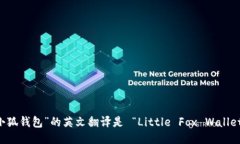 “小狐钱包”的英文翻译是 “Little Fox Wallet”。