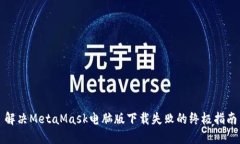 解决MetaMask电脑版下载失败的终极指南