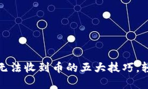 解决小狐钱包无法收到币的五大技巧，轻松转账无烦恼