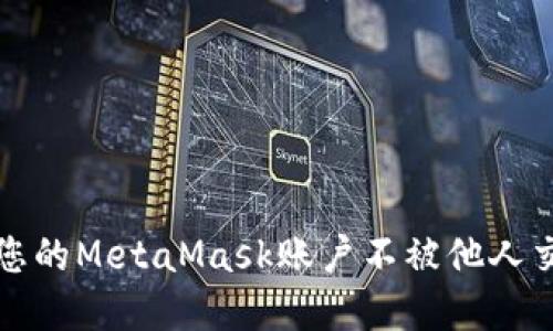 如何保护您的MetaMask账户不被他人交易和访问