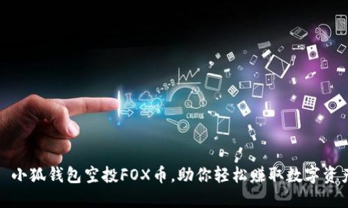 : 小狐钱包空投FOX币，助你轻松赚取数字资产