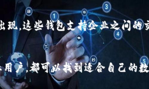 数字人民币（也称为数字货币或央行数字货币）是由中国人民银行发行的一种新型法定货币，为了使用户能够方便、安全地使用数字人民币，各类钱包应运而生。目前，数字人民币钱包主要有以下几种类型：

1. 官方钱包
中国人民银行推出了自己的数字人民币钱包，以确保用户在使用数字货币时得到官方的支持和保护。这种钱包通常具有高安全性，用户可以直接通过官方渠道下载和使用。

2. 第三方支付平台钱包
一些知名的第三方支付平台也推出了数字人民币的支持功能。这些平台通常具有广泛的用户基础，并提供多种支付方式。用户可以在这些平台上创建账户，体验数字人民币的使用。

3. 银行钱包
多家商业银行也推出了基于数字人民币的银行钱包。这些钱包通常是通过银行的移动应用程序提供的，用户可以通过手机进行快速支付，进行资金转账等操作。

4. 组合型钱包
一些钱包可能同时集成数字人民币和其他数字资产的功能。这种钱包为用户提供了更多的选择，使他们能够管理不同种类的数字货币。

5. 企业钱包
除了个人用户外，很多企业也在探索数字人民币的应用。因此，企业钱包也开始在市场上出现。这些钱包支持企业之间的交易和支付，促进了数字人民币在商业环境中的应用。

总结
数字人民币钱包的种类正在不断增加，以满足不同用户的需求。无论是个人用户还是企业用户，都可以找到适合自己的数字人民币钱包。未来，随着数字人们币的推广和应用，这些钱包将发挥越来越重要的作用。