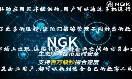 数字人民币（也称为数字货币或央行数字货币）是由中国人民银行发行的一种新型法定货币，为了使用户能够方便、安全地使用数字人民币，各类钱包应运而生。目前，数字人民币钱包主要有以下几种类型：

1. 官方钱包
中国人民银行推出了自己的数字人民币钱包，以确保用户在使用数字货币时得到官方的支持和保护。这种钱包通常具有高安全性，用户可以直接通过官方渠道下载和使用。

2. 第三方支付平台钱包
一些知名的第三方支付平台也推出了数字人民币的支持功能。这些平台通常具有广泛的用户基础，并提供多种支付方式。用户可以在这些平台上创建账户，体验数字人民币的使用。

3. 银行钱包
多家商业银行也推出了基于数字人民币的银行钱包。这些钱包通常是通过银行的移动应用程序提供的，用户可以通过手机进行快速支付，进行资金转账等操作。

4. 组合型钱包
一些钱包可能同时集成数字人民币和其他数字资产的功能。这种钱包为用户提供了更多的选择，使他们能够管理不同种类的数字货币。

5. 企业钱包
除了个人用户外，很多企业也在探索数字人民币的应用。因此，企业钱包也开始在市场上出现。这些钱包支持企业之间的交易和支付，促进了数字人民币在商业环境中的应用。

总结
数字人民币钱包的种类正在不断增加，以满足不同用户的需求。无论是个人用户还是企业用户，都可以找到适合自己的数字人民币钱包。未来，随着数字人们币的推广和应用，这些钱包将发挥越来越重要的作用。