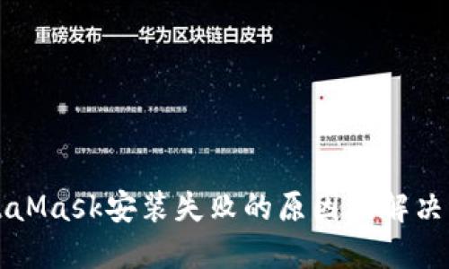 MetaMask安装失败的原因及解决方案
