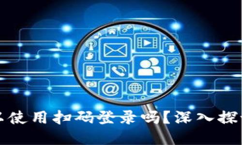 小狐钱包可以使用扫码登录吗？深入探讨及操作指南