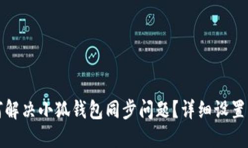 如何解决小狐钱包同步问题？详细设置指南