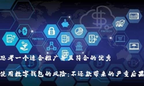 思考一个适合推广并且符合的优秀

使用数字钱包的风险：不还款带来的严重后果