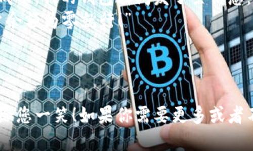 当然可以！下面是一些关于数字钱包的幽默段子，供您参考：

---

### 段子一：忘记密码
我把我的数字钱包密码设成“88888888”。
结果：我忘记了，毕竟“88888888”太好记了，我居然把自己的钱锁在了“游戏”里面！

### 段子二：钱包的自我意识
我的数字钱包有了自我意识，跟我说：“你知道吗？我每天都在数钱，感觉比你还富裕！”
我只好无奈地说：“那这次请你帮我买单。”

### 段子三：网购的魅力
网购用数字钱包，真是方便！刚刚点击了“立刻购买”，钱包就给我发来了信息：“你真的要用我买这个？”
我说：“别担心，这次是为了提升生活品质！”

### 段子四：数字钱包的选择困难
为了选择一个适合的数字钱包，我对比了好几个，真有点像谈恋爱。
一个钱包告诉我它的安全性，我就心动了；另一个钱包强调了使用方便，我就开始犹豫了。
最终，我选了个可靠的：“你跟我在一起，至少我会感到心安。”

### 段子五：数字钱包的反应
我用数字钱包支付，结果显示支付成功。我的钱包瞬间发了条信息：“你真有眼光，选了我！”
我幽默回应：“那你下次别让我账户余额为零就行！”

---

希望这些段子能为您带来灵感，带给您一笑！如果你需要更多或者不同风格的段子，随时告诉我！