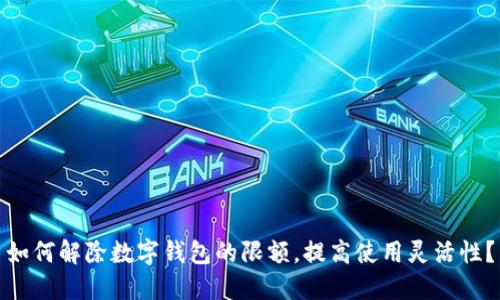 如何解除数字钱包的限额，提高使用灵活性？