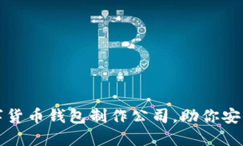 如何选择优质的数字货币钱包制作公司，助你安全轻松管理数字资产