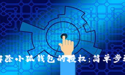 如何解除小狐钱包的授权：简单步骤解析