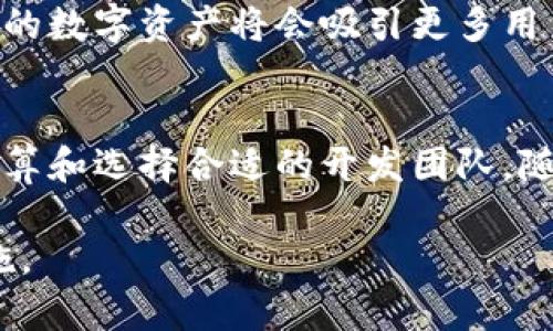 区块链钱包开发：价格详解与市场前景

区块链钱包, 钱包开发, 价格, 市场前景/guanjianci

引言
在数字化时代，区块链技术的迅猛发展吸引了越来越多的企业进入该领域。其中，区块链钱包作为重要的基础应用之一，其开发和应用引发了广泛关注。然而，许多人对于区块链钱包的开发价格心存疑虑，具体的价格因素又是怎样的呢？让我们深入探讨。

一、区块链钱包的类型
在讨论价格之前，我们首先要了解区块链钱包的类型。目前，区块链钱包主要分为两大类：热钱包和冷钱包。

热钱包通常在线上使用，便于进行频繁的交易。它们的开发成本相对较低，适合小型的交易需求。冷钱包则主要用于长期存储，安全性更高。这类钱包的开发涉及较高的技术标准和安全措施，因此价格一般较贵。

二、影响区块链钱包开发价格的因素
区块链钱包的开发价格并非一成不变，受到多个因素的影响：

h41. 功能复杂度/h4
不同的钱包具有不同的功能。有的简单钱包仅支持基本的转账功能，而一些复杂的钱包则可能支持多种数字货币、资产管理、去中心化交易等高级功能。功能越多，开发成本自然就会越高。

h42. 安全性要求/h4
由于数字资产的特性，安全性是钱包开发中最重要的因素之一。如果开发者需要实现多重签名、私钥加密等高级安全功能，那么相应的开发成本也会增加。

h43. 用户界面设计/h4
一个友好的用户界面能够提升用户体验，增加钱包的使用率。如果开发者希望钱包具有优秀的UI/UX设计，那么他们需要投入额外的资金用于设计和测试。

h44. 技术栈/h4
开发区块链钱包需要使用特定的技术。不同的编程语言和框架会直接影响开发成本。例如，使用某些高效的区块链开发框架可能需要更高的技术支持。

h45. 开发团队的经验/h4
最后，开发团队的经验也会影响项目的总成本。经验丰富的团队通常收费较高，但能够在项目中避免技术难题，保证安全性与功能性。

三、区块链钱包开发的价格范围
根据上述因素，区块链钱包的开发价格差异很大。一般来说：

1. 简单的热钱包开发价格可能在5000到15000美元之间。
2. 复杂的热钱包开发价格在15000到30000美元左右。
3. 冷钱包的开发价格则从20000美元起，甚至可能超过50000美元，特别是当需要实现高端安全功能时。

四、市场前景
当前，区块链钱包的市场需求依然强劲。随着数字资产的持续增长，越来越多的人开始关注区块链钱包的开发与功能创新。这一领域的竞争也在加剧，而成功的钱包应用往往能在市场中占据一定份额。

随着技术的不断进步，预计区块链钱包将会保持快速的发展趋势。增强的安全性、用户友好的设计以及多种支持的数字资产将会吸引更多用户。

五、总结
区块链钱包的开发价格受多种因素影响，呈现出较大的波动性。在了解这些基本要素后，企业可以更好地做出预算和选择合适的开发团队。随着市场需求的提升，区块链钱包的发展前景广阔，值得投资与关注。

最后，建议企业在选择开发钱包时，认真评估市场需求与自身预算，结合专业团队的意见，以确保项目的成功实施。