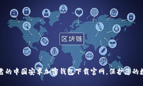 安全可靠的中国安卓加密钱包下载官网，保护您的数字资产