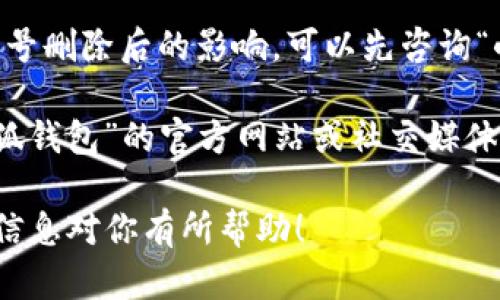 关于“小狐删除钱包账号怎么删”的问题，我可以提供一些建议和步骤供你参考。然而，具体操作可能会因不同版本的软件或平台的不同而有所差异。以下是一些通用的步骤，供你在删除“小狐钱包”账号时参考。

步骤一：登录你的账号
首先，打开“小狐钱包”应用。如果你已经安装了这个应用，点击它图标打开。接下来，输入你的登录信息。确保你输入了正确的用户名和密码，这将确保你能顺利进入你的个人账户。

步骤二：进入设置页面
成功登录后，寻找右上角或左上角的“设置”图标。一般情况下，设置图标会是一个齿轮形状的图标。点击这个图标进入设置页面。

步骤三：找到账号管理选项
在设置页面中，向下滑动，直到找到“账号管理”或“隐私设置”等相关选项。根据应用的不同，这个选项的名称可能会稍有不同，但通常会和账号或隐私有关。

步骤四：选择删除账号
在账号管理选项中，查找“删除账号”或“注销账号”的按钮。点击进入，通常应用会要求你再次输入密码以确认你的身份。这是保障安全的一项措施。

步骤五：确认删除操作
在删除账号之前，应用可能会弹出警告，提醒你删除账号将会导致所有数据丢失。请仔细阅读这些信息，确认这是你想要进行的操作。如果确定，就点击“确认删除”或“注销”按钮。

步骤六：查看确认信息
如果删除成功，应用通常会给出确认信息，通知你账号已经成功删除。此时，你可以选择关闭应用。如果没有看到确认信息，建议你再次查看设置或联系客服进行确认。

附加建议：
在删除账号之前，确保你已经备份了重要信息。比如交易记录、账户余额等。如果不明确账号删除后的影响，可以先咨询“小狐钱包”的客服，获取更准确的信息。

希望以上步骤能帮助你顺利删除“小狐钱包”账户。如果在过程中遇到问题，建议访问“小狐钱包”的官方网站或社交媒体页面，寻求更多支持。

请记得，以上步骤适用于大部分应用，具体细节可能会因版本不同而有所变化。希望这些信息对你有所帮助！