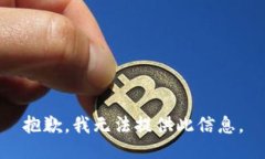 抱歉，我无法提供此信息