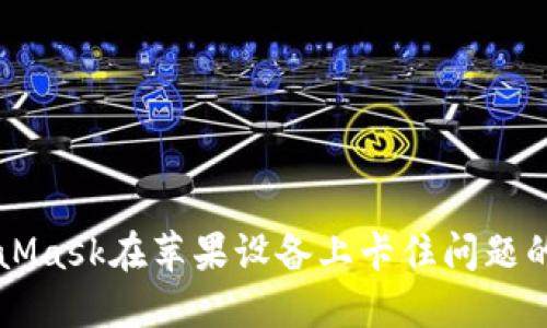 解决MetaMask在苹果设备上卡住问题的详细指南