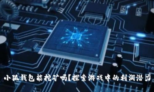 小狐钱包能挖矿吗？探索游戏中的利润潜力