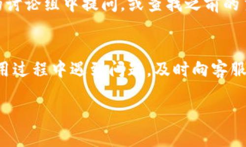 在寻找小狐钱包的客服信息时，可以通过以下几种途径来获取帮助：

官网客服
访问小狐钱包的官方网站，通常在网站的底部或右上角会有客服或联系我们的链接。通过这些链接，你可以找到相关的客服联系方式，如在线聊天、电话或电子邮件。

社交媒体平台
小狐钱包可能在一些社交媒体平台上有官方账号，例如微信、微博、或Facebook。你可以直接通过这些平台与客服进行沟通，向他们咨询相关问题。

手机应用内
如果你已经下载了小狐钱包的手机应用，通常在应用内的设置或者帮助中心会有客服联系方式。在应用中，你可能会找到在线聊天功能，方便你实时与客服沟通。

用户社区和论坛
很多用户会在社区或论坛上分享他们的经验。你可以在一些相关的讨论组中提问，或查找之前的主题，或许已有用户解答了你相似的问题。

总结
通过以上几种方式，你可以轻松找到小狐钱包的客服。如果你在使用过程中遇到问题，及时向客服求助，以确保你的使用体验更加顺利。

如果需要更详细的信息或找客服的具体步骤，请告诉我！