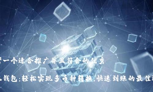 思考一个适合推广并且符合的优秀

小狐钱包：轻松实现多币种转换，快速到账的最佳选择