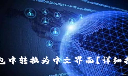 如何在小狐钱包中转换为中文界面？详细指南和实用技巧