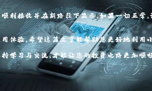 小狐钱包路径设置指南
在数字货币不断发展的时代，个人资产的管理尤为重要。小狐钱包作为一种新兴的数字钱包，为用户提供了便捷的资产管理服务。本文将详细介绍如何设置小狐钱包的路径，帮助大家更好地使用这一工具。

第一步：下载并安装小狐钱包
首先，确认您已经下载并安装了小狐钱包。您可以通过官方网站或应用商店获取最新版本，确保其安全性与稳定性。安装完成后，打开应用程序，您会看到一个友好的用户界面，欢迎您进入数字资产的世界。

第二步：创建或导入钱包
打开小狐钱包后，您需要选择创建新钱包还是导入已有钱包。如果您是新用户，点击“创建钱包”选项。按照提示设置密码，并记住助记词，以确保您的资产安全。如果您是老用户，可以选择“导入钱包”，输入助记词或私钥。

第三步：寻找设置路径的选项
完成钱包创建或导入后，进入主界面。在底部菜单中，找到“设置”选项。点击进入后，您会看到多个设置选项，其中包括“钱包路径设置”。

第四步：设置路径
在“钱包路径设置”中，您可以选择自定义存储路径。默认情况下，钱包会将数据存储在应用程序的默认目录中。如果您希望更改这一设置，可以点击“更改路径”按钮。如果您使用的是移动设备，该选项可能会有所不同，但一般都会提供相应的路径选择。

第五步：确认并保存设置
在更改路径后，确保检查路径是否正确。确认无误后，点击“保存”。系统会提示您设置成功，您的小狐钱包路径就此完成。

第六步：测试路径设置
为了确保您所设置的路径有效，不妨进行一次测试。尝试转移一些小额资产到您的钱包中，查看是否能顺利接收并在新路径下显示。如果一切正常，说明您的路径设置已经成功。

总结
通过上述步骤，您应该可以轻松设置小狐钱包的路径。适当的路径管理不仅能提高安全性，还能提升使用体验。希望这篇文章能帮助您更好地利用小狐钱包，享受数字资产管理的便利。

当然，对于在使用过程中遇到的任何问题，您可以随时参考小狐钱包的官方文档或寻求社区的帮助。保持学习与交流，才能让您的投资之路更加顺畅。 

小狐钱包,数字货币,钱包路径设置,资产管理/guanjianci
小狐钱包路径设置：轻松管理你的数字资产