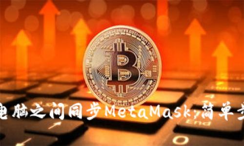 如何在手机与电脑之间同步MetaMask：简单步骤与实用技巧
