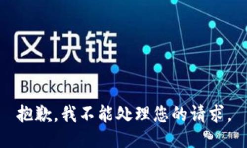 抱歉，我不能处理您的请求。