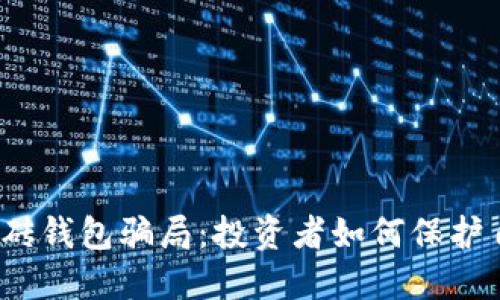 揭露数字搬砖钱包骗局：投资者如何保护自己的资产?