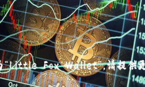 如果您希望将“小狐钱包”的英文翻译成中文，翻译为“Little Fox Wallet”。请提供更具体的内容或方向，以便我为您提供更详细的帮助！