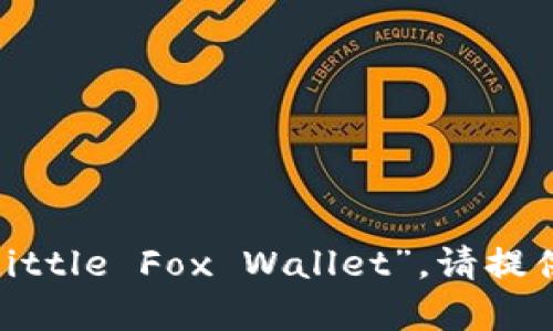 如果您希望将“小狐钱包”的英文翻译成中文，翻译为“Little Fox Wallet”。请提供更具体的内容或方向，以便我为您提供更详细的帮助！