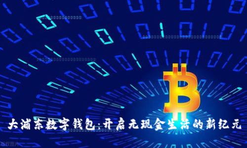 大浦东数字钱包：开启无现金生活的新纪元