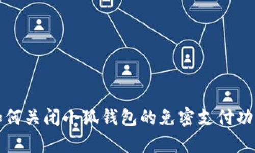 如何关闭小狐钱包的免密支付功能