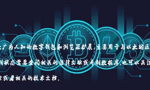 截至2023年10月，MetaMask 并没有公开涉及的专利。MetaMask 是一款广为人知的数字钱包和浏览器扩展，主要用于与以太坊区块链交互。其技术和功能主要依靠开源软件和社区支持。

虽然有些功能或技术可能受到相关版权或其他知识产权保护，但具体的专利状态需要查阅相关的法律文献或专利数据库。也可以关注 MetaMask 的官方网站和开发者的公告，以获取最新的法律与技术动态。

若要了解更多关于 MetaMask 或其技术特征的信息，建议访问其官方网站或者相关的技术文档。