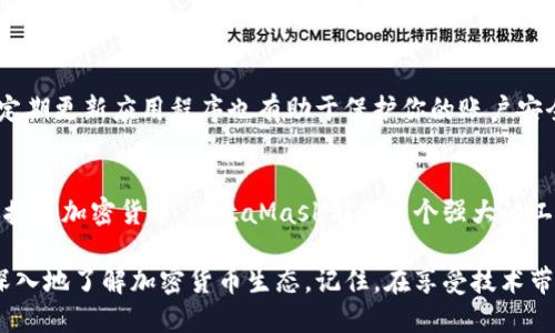 手机上安装MetaMask：一步一步教你如何轻松设置

MetaMask, 钱包, 加密货币, 安装/guanjianci

什么是MetaMask？
MetaMask是一种广受欢迎的数字货币钱包和区块链浏览器扩展。它允许用户在Ethereum区块链上进行交易、管理数字资产，并与去中心化应用程序（dApps）进行交互。MetaMask不仅限于桌面版本，手机上也可以方便地进行安装和使用。对于想要在移动设备上管理加密货币的用户，MetaMask提供了极大的便利。

准备工作：确保设备和网络环境
在开始安装MetaMask之前，确保你的手机操作系统是最新版本。MetaMask支持Android和iOS系统。为了顺利安装，还应确保设备的网络连接稳定。由于MetaMask需要与区块链网络进行交互，流畅的网络连接将减少使用中的延迟。

步骤一：下载MetaMask应用程序
首先，在手机上打开你的应用商店。在Android设备上，可以打开Google Play Store；在iPhone上，打开App Store。在搜索栏中输入“MetaMask”，找到官方应用，点击“下载”或“获取”。请注意，确保下载的是官方版本，以免泄露个人信息或资产。

步骤二：安装应用程序
下载完成后，点击“安装”以将应用程序添加到手机中。安装过程通常很快。在安装完成后，可以直接点击“打开”来运行MetaMask，或返回主屏幕找到MetaMask的图标，点击以启动应用程序。

步骤三：创建钱包或导入现有钱包
启动MetaMask后，界面会提示用户选择“创建新钱包”或“导入现有钱包”。如果你是新用户，请选择创建新钱包。按照提示设置密码。确保这个密码是独特且安全的，因为它是保护你钱包的关键。如果你已经有一个钱包，可以选择导入选项，输入你的助记词或私钥。

步骤四：备份助记词
在创建钱包后，MetaMask会提供一个助记词。这是恢复你钱包的重要凭证。请妥善保存，不要与他人分享。记住，若是丢失助记词，你将无法恢复钱包中的资产。建议将其写下来并放在安全的地方，或使用密码管理器进行保存。

步骤五：了解MetaMask的功能
完成安装后，可以花一些时间熟悉MetaMask的界面和功能。MetaMask允许你检查你的账户余额，进行交易，连接到去中心化交易所，并与多种dApp进行互动。通过MetaMask，你可以轻松管理多个Ethereum地址和相关资产。

步骤六：进行首次交易
在MetaMask中，你可以通过简单的步骤进行首次交易。要进行交易，可以点击“发送”按钮，输入接收方的地址和要发送的金额。MetaMask会计算出所需的网络费用。确认信息无误后，点击“确认”以完成交易。务必确保接收方地址的准确性，一旦发送，交易无法撤回。

随时监控交易和资产
MetaMask提供了实时的交易数据监控功能。你可以查看所有的交易历史记录，包括成功的、失败的交易。在每笔交易的详情中，可以找到链上交易状态和TXID。通过这些信息，你可以更加清晰地了解自己的资产流动情况。

安全使用MetaMask的小贴士
尽管MetaMask提供了相对安全的环境来管理数字资产，但用户仍需保持警惕。尽量避免在公共网络上进行交易，使用VPN增加安全性。定期更新应用程序也有助于保护你的账户安全。还有，确保启用双因素身份验证（如果可用）也是一个好习惯。

总结
通过上述步骤，你应该能够在手机上顺利安装和设置MetaMask。这为你管理加密资产提供了极大的便利。无论是查看账户余额、发送或接收加密货币，MetaMask都是一个强大的工具。希望你能在这个不断发展的加密货币世界中游刃有余，充分利用MetaMask的优势！

随着区块链技术的发展，越来越多的人开始关注数字资产的管理。MetaMask无疑是一个很好的开始。它不仅安全、便捷，还能帮助你更深入地了解加密货币生态。记住，在享受技术带来的便利时，保持警觉与学习是十分重要的，你的财务安全从不应放松警惕！