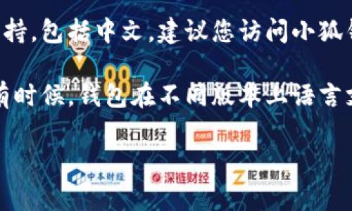 小狐钱包（Little Fox Wallet）是一款加密货币钱包，主要用于存储和管理数字货币。关于小狐钱包是否有中文支持，通常这样的信息可以通过官网或者用户指南获取。

为了更好地满足用户需求，许多数字货币钱包都逐渐增加了多语言支持，包括中文。建议您访问小狐钱包的官方网站或应用商店页面，查看该钱包的最新信息和语言选项。

如果您在使用中遇到语言问题，也可以尝试通过设置功能进行更改。有时候，钱包在不同版本上语言支持可能会有所不同，因此查看实际的应用界面是最直接的方式。

若还有其他问题，欢迎继续询问！