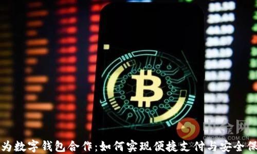 
华为数字钱包合作：如何实现便捷支付与安全保障