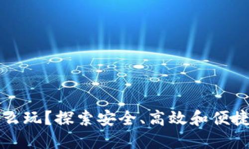 钱包类区块链项目怎么玩？探索安全、高效和便捷的数字货币管理方法