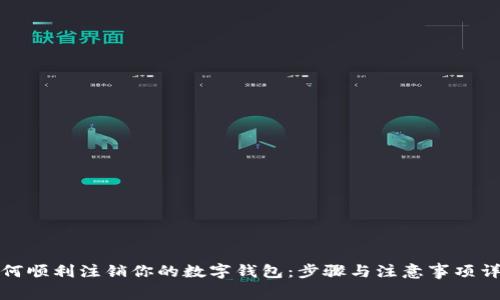 如何顺利注销你的数字钱包：步骤与注意事项详解