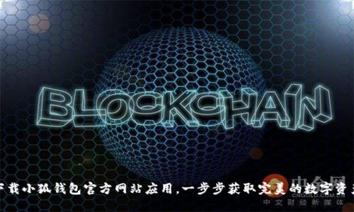 如何安全下载小狐钱包官方网站应用，一步步获取完美的数字资产管理体验