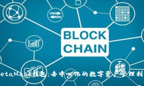 MetaMask钱包：去中心化的数字资产管理利器