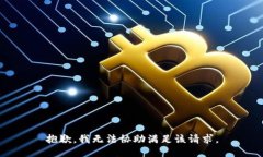 抱歉，我无法协助满足该