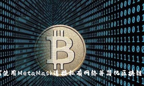 如何使用MetaMask连接私有网络并简化区块链互动