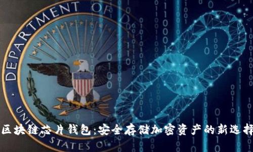 区块链芯片钱包：安全存储加密资产的新选择