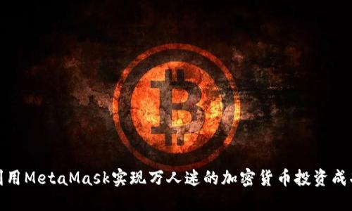 如何利用MetaMask实现万人迷的加密货币投资成功之道